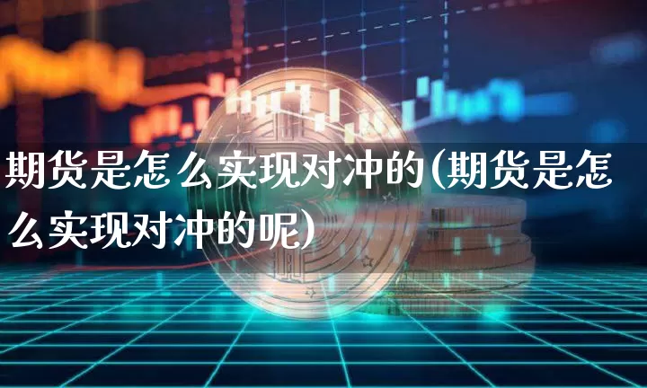 期货是怎么实现对冲的(期货是怎么实现对冲的呢)_https://m.zghnxxa.com_股指期货_第1张