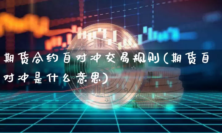 期货合约自对冲交易规则(期货自对冲是什么意思)_https://m.zghnxxa.com_黄金直播_第1张