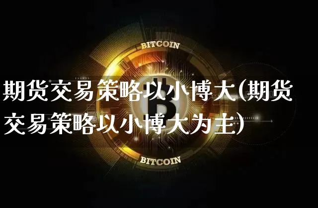 期货交易策略以小博大(期货交易策略以小博大为主)_https://m.zghnxxa.com_恒指期货_第1张
