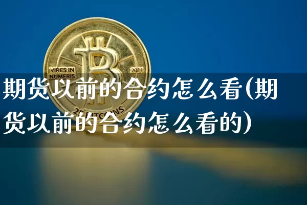 期货以前的合约怎么看(期货以前的合约怎么看的)_https://m.zghnxxa.com_期货资讯_第1张