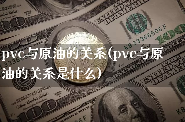 pvc与原油的关系(pvc与原油的关系是什么)_https://m.zghnxxa.com_天然气期货_第1张