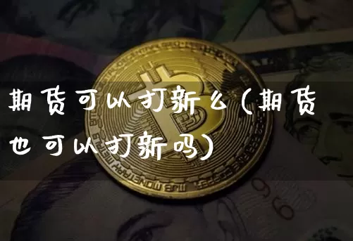 期货可以打新么(期货也可以打新吗)_https://m.zghnxxa.com_恒指期货_第1张