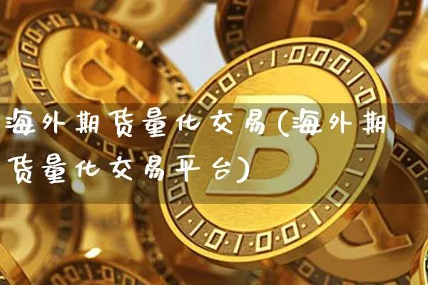 海外期货量化交易(海外期货量化交易平台)_https://m.zghnxxa.com_纳指期货_第1张