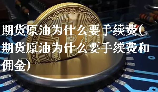 期货原油为什么要手续费(期货原油为什么要手续费和佣金)_https://m.zghnxxa.com_天然气期货_第1张