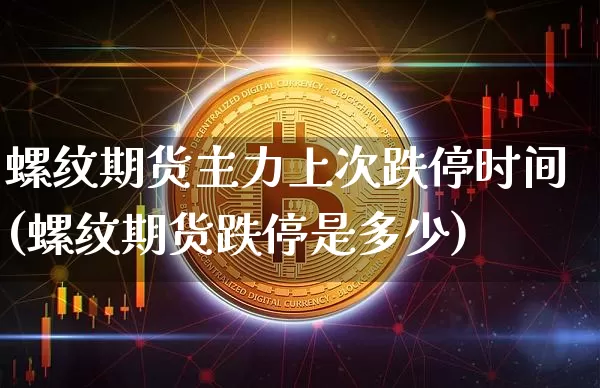 螺纹期货主力上次跌停时间(螺纹期货跌停是多少)_https://m.zghnxxa.com_恒指期货_第1张