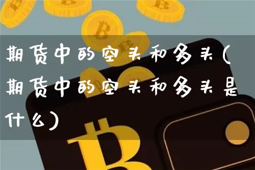 期货中的空头和多头(期货中的空头和多头是什么)_https://m.zghnxxa.com_股指期货_第1张