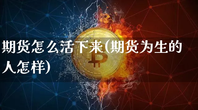 期货怎么活下来(期货为生的人怎样)_https://m.zghnxxa.com_恒指期货_第1张