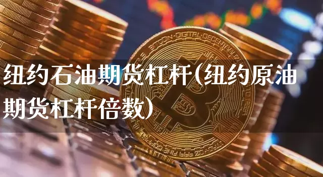 纽约石油期货杠杆(纽约原油期货杠杆倍数)_期货资讯_第1张_诸葛期货直播室 纽约石油期货杠杆(纽约原油期货杠杆倍数)_https://m.zghnxxa.com_期货资讯_第1张