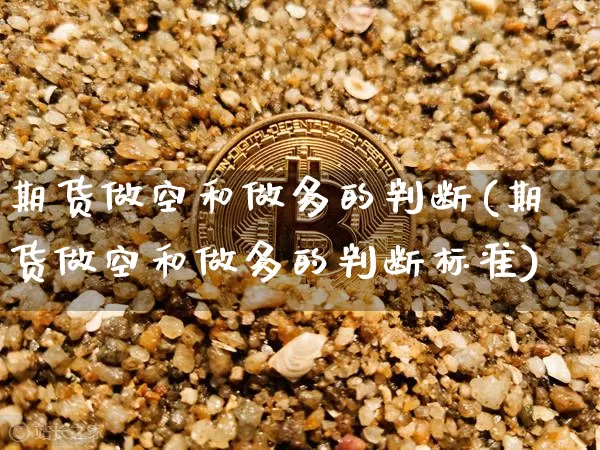 期货做空和做多的判断(期货做空和做多的判断标准)_https://m.zghnxxa.com_纳指期货_第1张