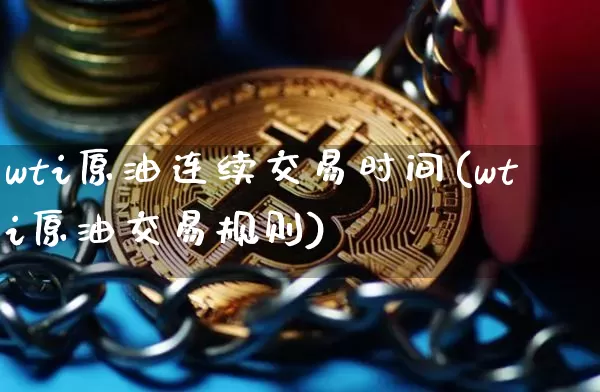 wti原油连续交易时间(wti原油交易规则)_https://m.zghnxxa.com_纳指期货_第1张