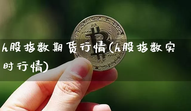 h股指数期货行情(h股指数实时行情)_https://m.zghnxxa.com_黄金直播_第1张