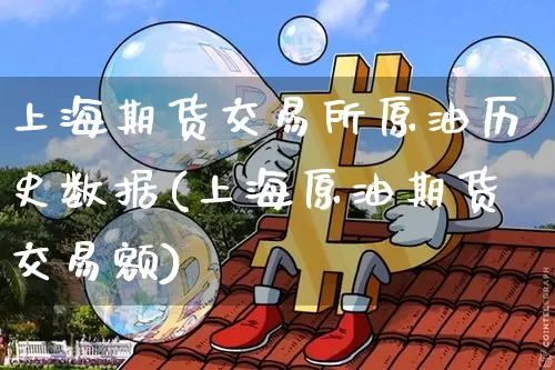 上海期货交易所原油历史数据(上海原油期货交易额)_https://m.zghnxxa.com_股指期货_第1张
