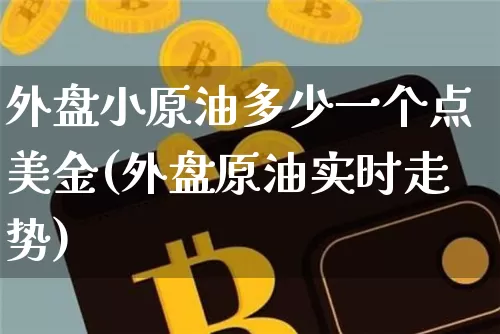 外盘小原油多少一个点美金(外盘原油实时走势)_https://m.zghnxxa.com_恒指期货_第1张