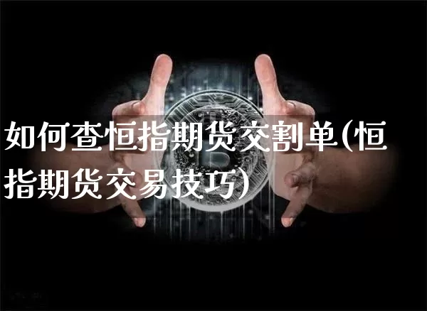 如何查恒指期货交割单(恒指期货交易技巧)_期货资讯_第1张_诸葛期货直播室 如何查恒指期货交割单(恒指期货交易技巧)_https://m.zghnxxa.com_期货资讯_第1张