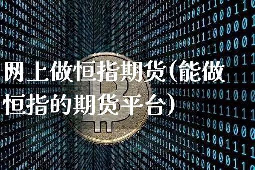 网上做恒指期货(能做恒指的期货平台)_https://m.zghnxxa.com_股指期货_第1张
