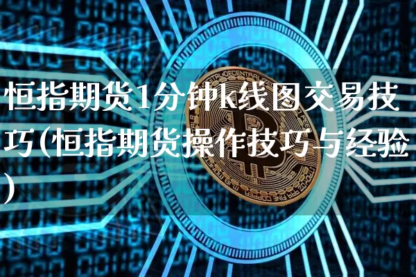 恒指期货1分钟k线图交易技巧(恒指期货操作技巧与经验)_股指期货_第1张_诸葛期货直播室 恒指期货1分钟k线图交易技巧(恒指期货操作技巧与经验)_https://m.zghnxxa.com_股指期货_第1张