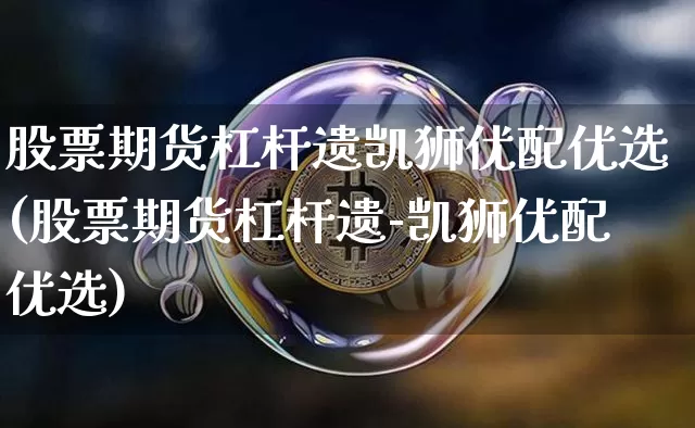 股票期货杠杆遗凯狮优配优选(股票期货杠杆遗-凯狮优配优选)_https://m.zghnxxa.com_恒指期货_第1张