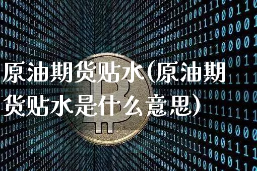 原油期货贴水(原油期货贴水是什么意思)_https://m.zghnxxa.com_纳指期货_第1张