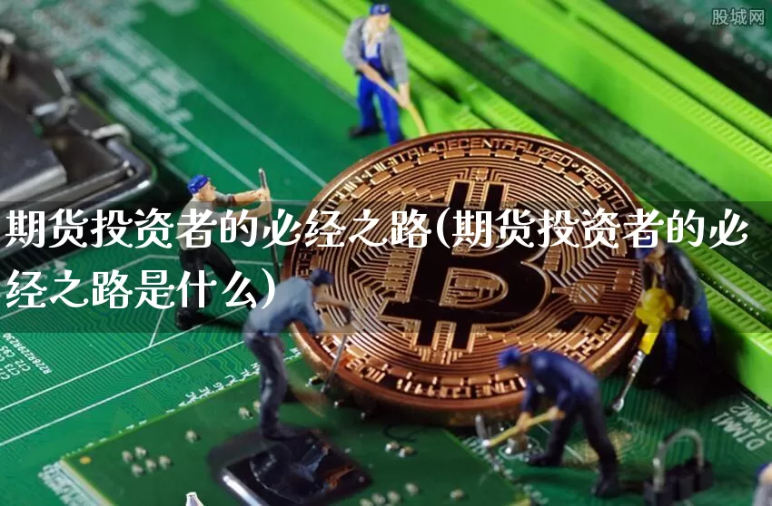 期货投资者的必经之路(期货投资者的必经之路是什么)_https://m.zghnxxa.com_天然气期货_第1张