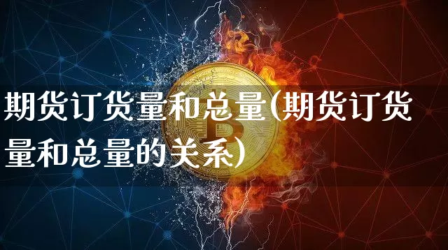期货订货量和总量(期货订货量和总量的关系)_https://m.zghnxxa.com_纳指期货_第1张