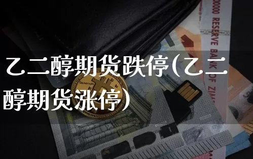 乙二醇期货跌停(乙二醇期货涨停)_股指期货_第1张_诸葛期货直播室 乙二醇期货跌停(乙二醇期货涨停)_https://m.zghnxxa.com_股指期货_第1张