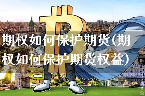 期权如何保护期货(期权如何保护期货权益)_https://m.zghnxxa.com_恒指期货_第1张