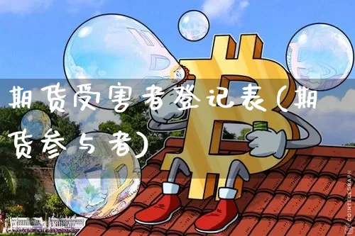 期货受害者登记表(期货参与者)_https://m.zghnxxa.com_黄金直播_第1张