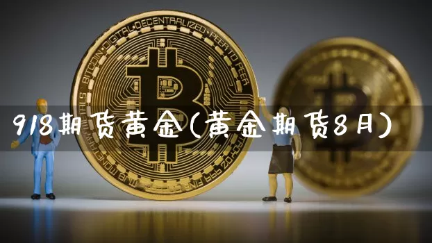 918期货黄金(黄金期货8月)_https://m.zghnxxa.com_恒指期货_第1张