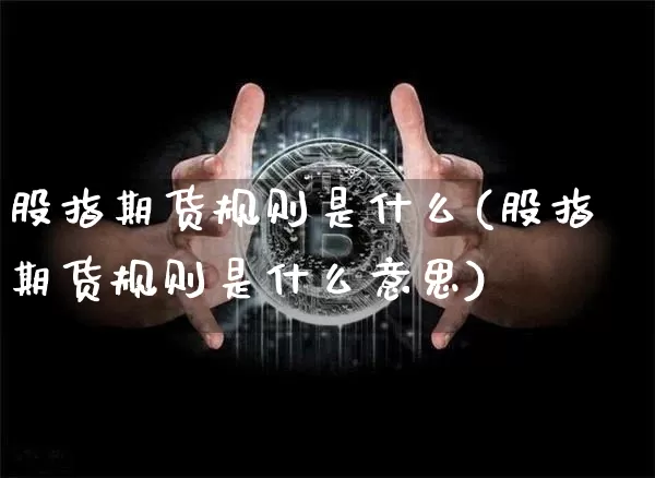 股指期货规则是什么(股指期货规则是什么意思)_https://m.zghnxxa.com_股指期货_第1张