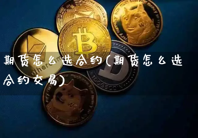 期货怎么选合约(期货怎么选合约交易)_黄金直播_第1张_诸葛期货直播室 期货怎么选合约(期货怎么选合约交易)_https://m.zghnxxa.com_黄金直播_第1张