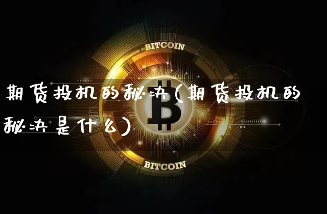 期货投机的秘决(期货投机的秘决是什么)_https://m.zghnxxa.com_天然气期货_第1张
