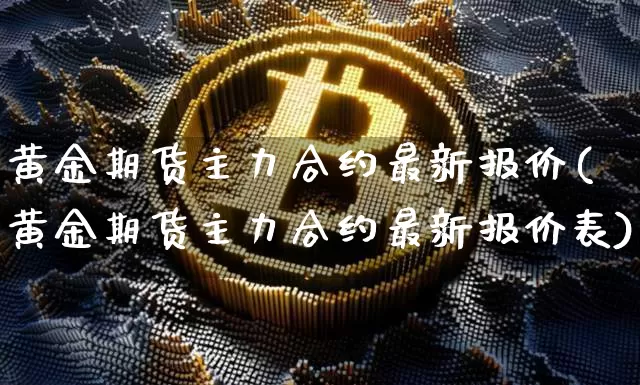 黄金期货主力合约最新报价(黄金期货主力合约最新报价表)_https://m.zghnxxa.com_恒指期货_第1张