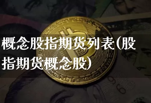 概念股指期货列表(股指期货概念股)_股指期货_第1张_诸葛期货直播室 概念股指期货列表(股指期货概念股)_https://m.zghnxxa.com_股指期货_第1张