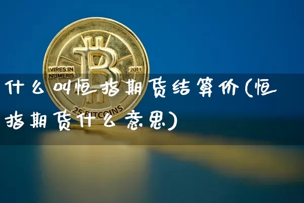 什么叫恒指期货结算价(恒指期货什么意思)_https://m.zghnxxa.com_恒指期货_第1张