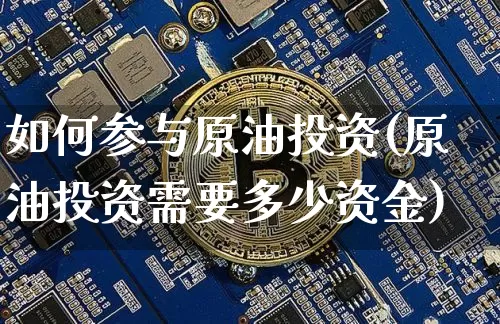 如何参与原油投资(原油投资需要多少资金)_天然气期货_第1张_诸葛期货直播室 如何参与原油投资(原油投资需要多少资金)_https://m.zghnxxa.com_天然气期货_第1张