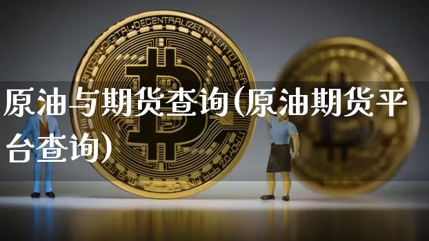 原油与期货查询(原油期货平台查询)_https://m.zghnxxa.com_原油直播_第1张