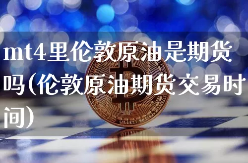 mt4里伦敦原油是期货吗(伦敦原油期货交易时间)_https://m.zghnxxa.com_恒指期货_第1张