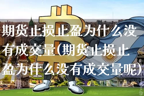 期货止损止盈为什么没有成交量(期货止损止盈为什么没有成交量呢)_https://m.zghnxxa.com_股指期货_第1张