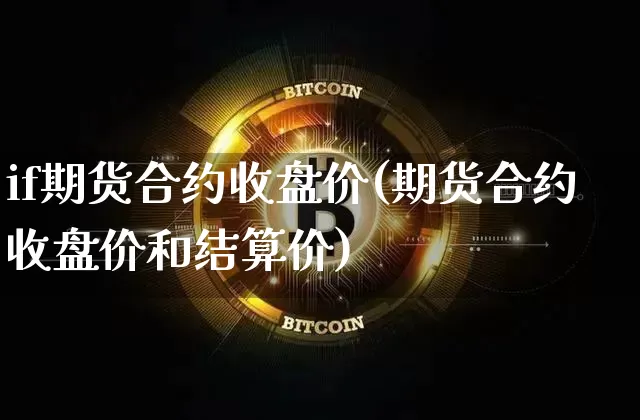 if期货合约收盘价(期货合约收盘价和结算价)_https://m.zghnxxa.com_股指期货_第1张