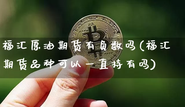 福汇原油期货有负数吗(福汇期货品种可以一直持有吗)_https://m.zghnxxa.com_恒指期货_第1张