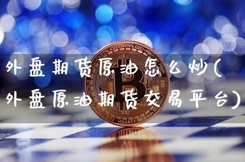 外盘期货原油怎么炒(外盘原油期货交易平台)_纳指期货_第1张_诸葛期货直播室 外盘期货原油怎么炒(外盘原油期货交易平台)_https://m.zghnxxa.com_纳指期货_第1张