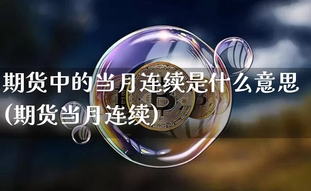 期货中的当月连续是什么意思(期货当月连续)_https://m.zghnxxa.com_天然气期货_第1张