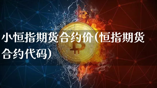 小恒指期货合约价(恒指期货合约代码)_期货资讯_第1张_诸葛期货直播室 小恒指期货合约价(恒指期货合约代码)_https://m.zghnxxa.com_期货资讯_第1张