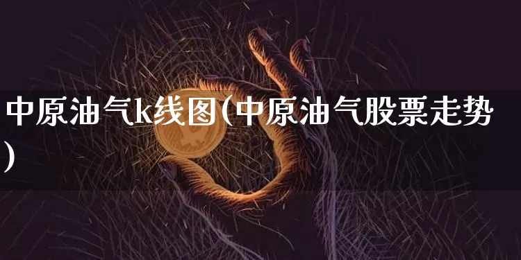中原油气k线图(中原油气股票走势)_https://m.zghnxxa.com_纳指期货_第1张