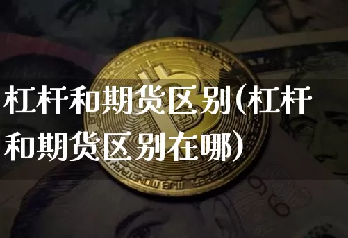 杠杆和期货区别(杠杆和期货区别在哪)_https://m.zghnxxa.com_纳指期货_第1张