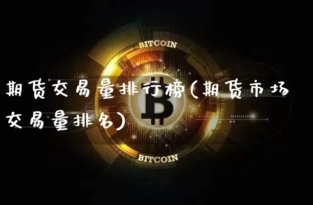 期货交易量排行榜(期货市场交易量排名)_https://m.zghnxxa.com_黄金直播_第1张