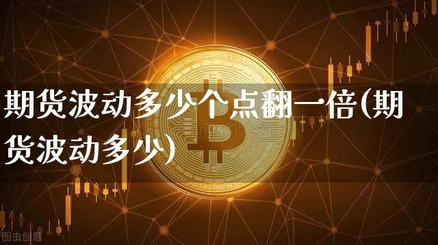 期货波动多少个点翻一倍(期货波动多少)_https://m.zghnxxa.com_纳指期货_第1张