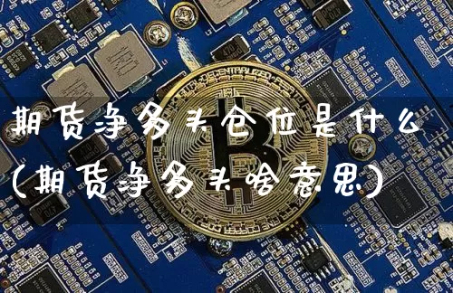 期货净多头仓位是什么(期货净多头啥意思)_https://m.zghnxxa.com_原油直播_第1张