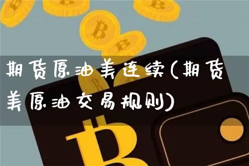 期货原油美连续(期货美原油交易规则)_https://m.zghnxxa.com_股指期货_第1张