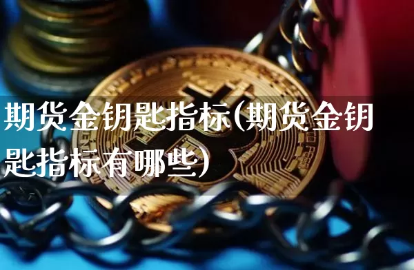 期货金钥匙指标(期货金钥匙指标有哪些)_原油直播_第1张_诸葛期货直播室 期货金钥匙指标(期货金钥匙指标有哪些)_https://m.zghnxxa.com_原油直播_第1张